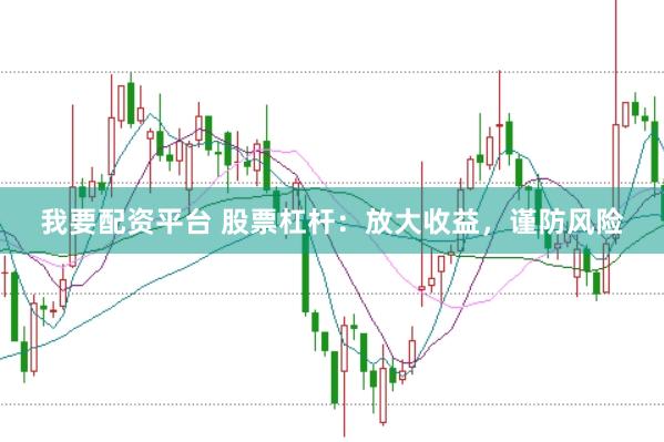 我要配资平台 股票杠杆：放大收益，谨防风险