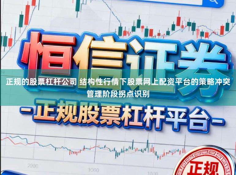 正规的股票杠杆公司 结构性行情下股票网上配资平台的策略冲突管理阶段拐点识别