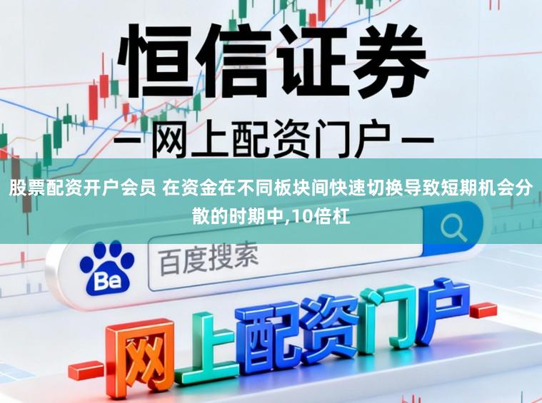 股票配资开户会员 在资金在不同板块间快速切换导致短期机会分散的时期中,10倍杠