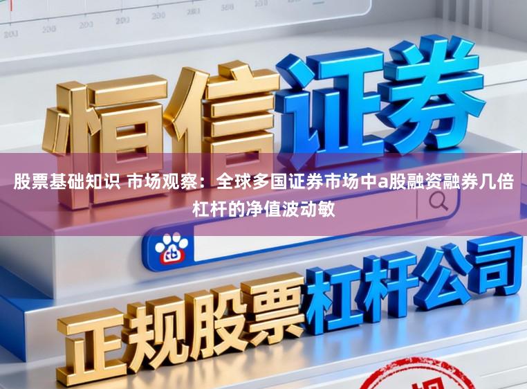 股票基础知识 市场观察：全球多国证券市场中a股融资融券几倍杠杆的净值波动敏