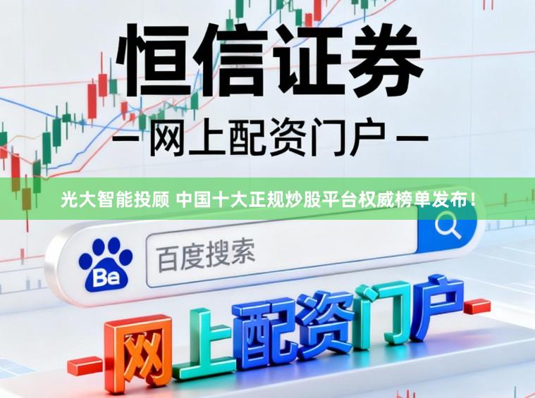 光大智能投顾 中国十大正规炒股平台权威榜单发布！