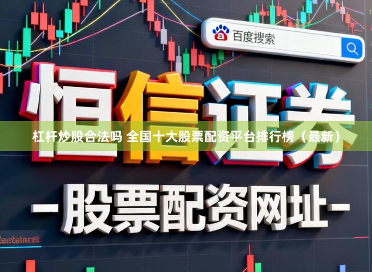 杠杆炒股合法吗 全国十大股票配资平台排行榜（最新）
