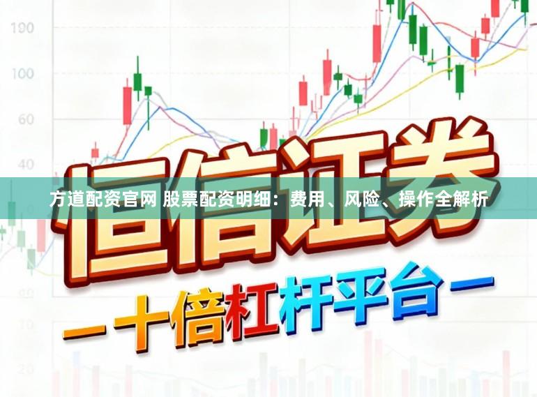 方道配资官网 股票配资明细：费用、风险、操作全解析