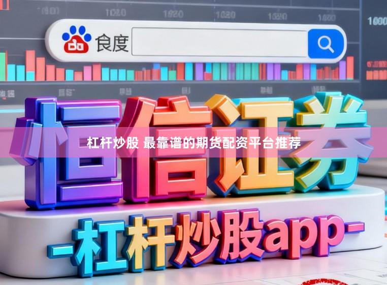杠杆炒股 最靠谱的期货配资平台推荐