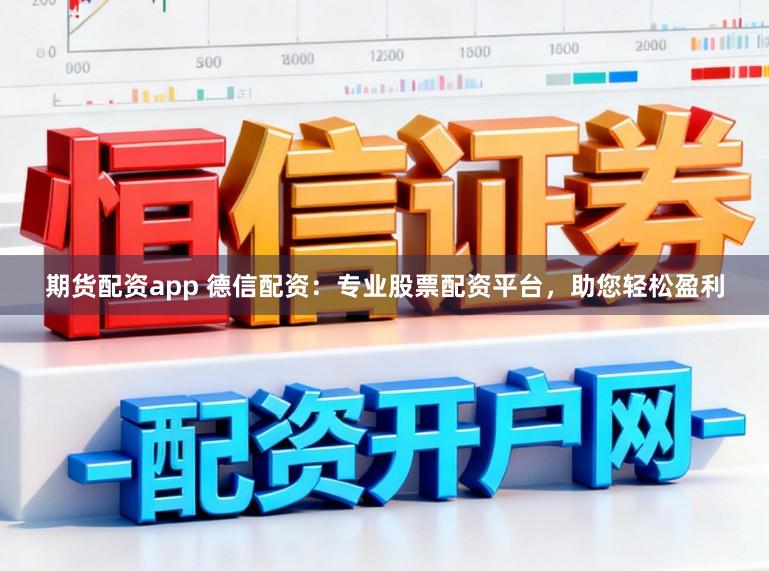 期货配资app 德信配资：专业股票配资平台，助您轻松盈利