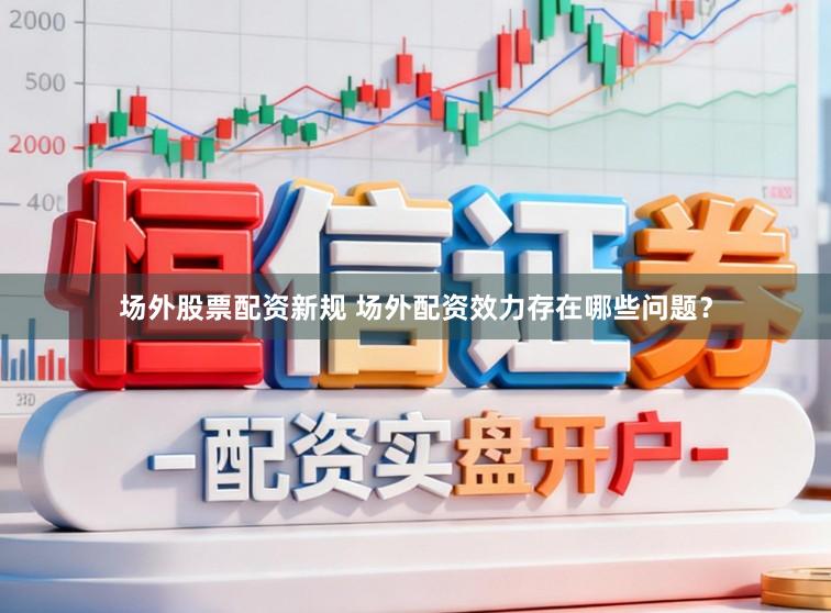 场外股票配资新规 场外配资效力存在哪些问题？